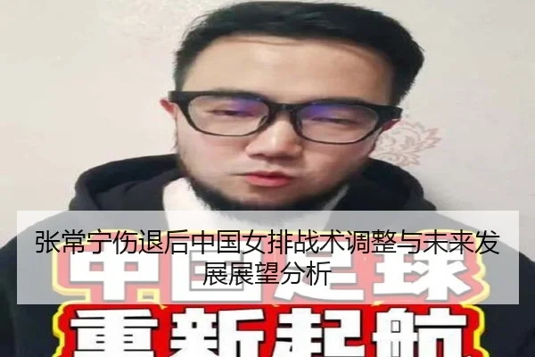 张常宁伤退后中国女排战术调整与未来发展展望分析